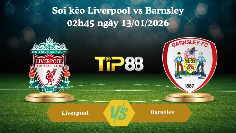 TIP88 Nhận định soi kèo Liverpool vs Barnsley 02h45 ngày 13/01/2026 - Cúp FA Anh
