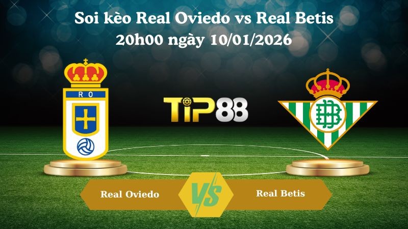 TIP88 Nhận định soi kèo Real Oviedo vs Real Betis 20h00 ngày 10/01/2026 - La Liga