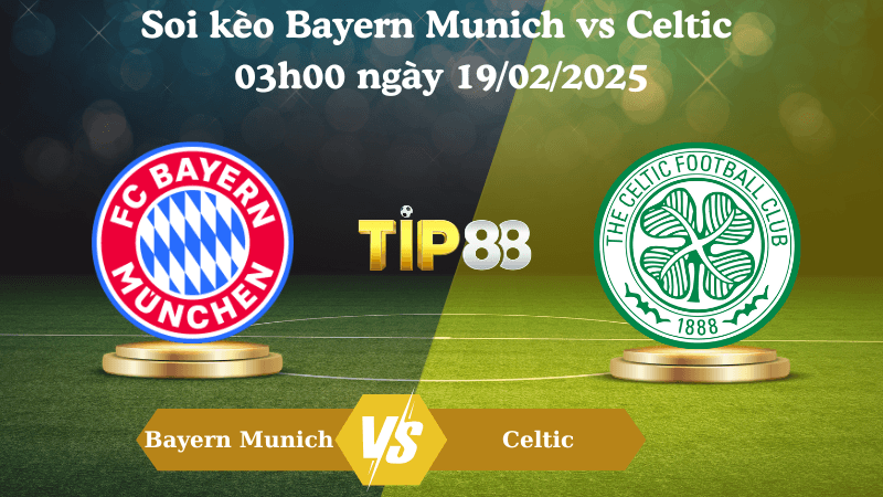 TIP88 Nhận định soi kèo Bayern Munich vs Celtic 03h00 ngày 19/02/2025 - Champions League