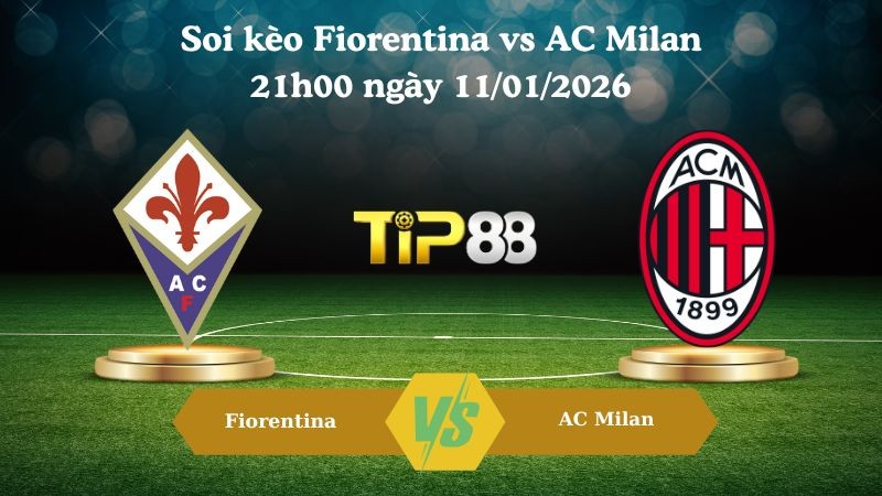 TIP88 Nhận định soi kèo Fiorentina vs AC Milan 21h00 ngày 11/01/2026 - Serie A