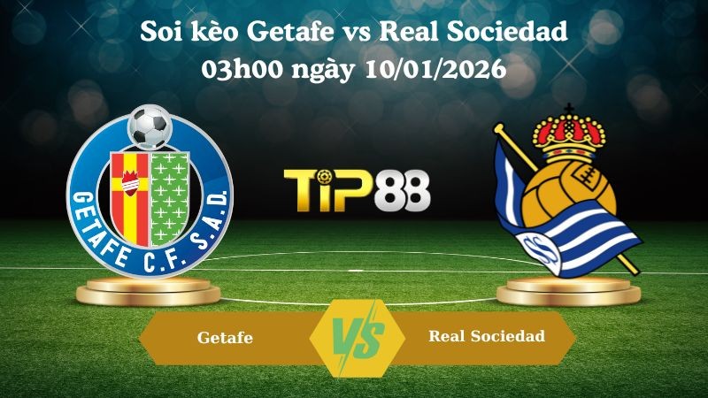 TIP88 Nhận định soi kèo Getafe vs Real Sociedad 03h00 ngày 10/01/2026 - La Liga