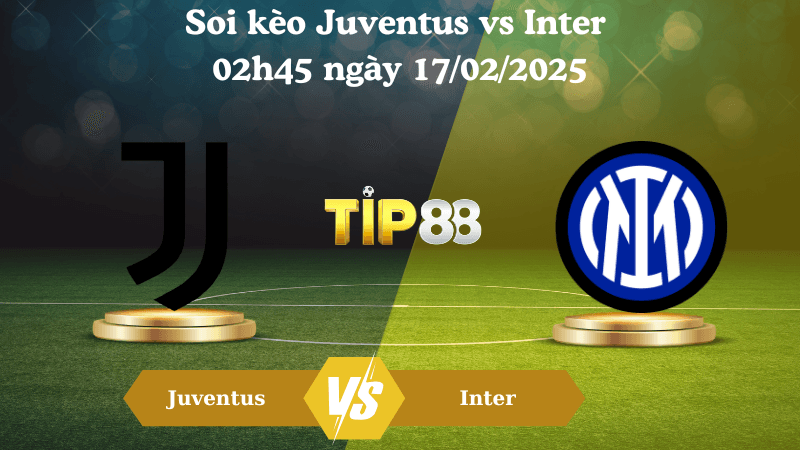 TIP88 Nhận định soi kèo Juventus vs Inter 02h45 ngày 17/02/2025 - Serie A