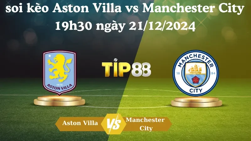 TIP88 Nhận định soi kèo Aston Villa vs Manchester City 19h30 ngày 21/12/2024 – Ngoại hạng Anh