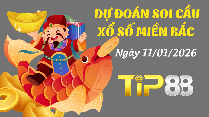 TIP88 Dự đoán soi cầu xổ số miền Bắc hôm nay ngày 11/1/2026 [Tỷ Lệ Trúng Cao]