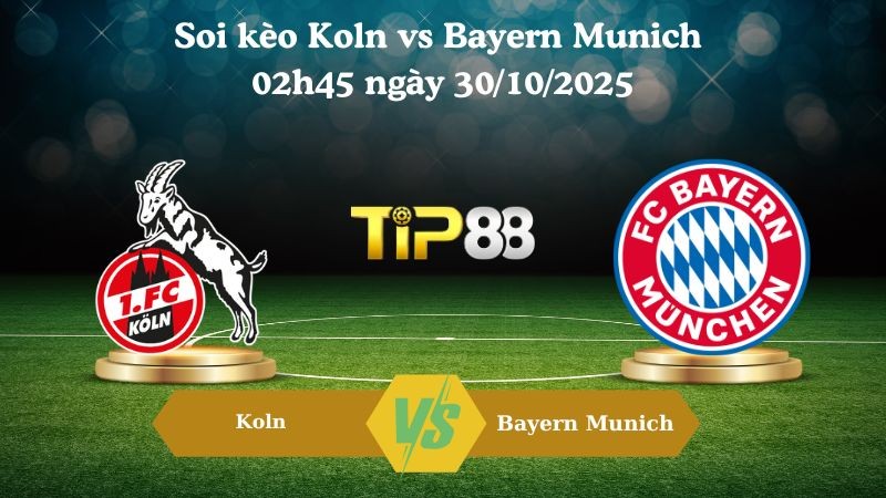 TIP88 Nhận định soi kèo Koln vs Bayern Munich 02h45 ngày 30/10/2025 – Cúp Quốc Gia Đức