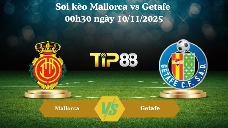 TIP88 Nhận định soi kèo Mallorca vs Getafe 00h30 ngày 10/11/2025 – La Liga