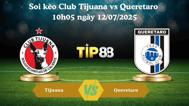 TIP88 Nhận định soi kèo Club Tijuana vs Queretaro 10h05 ngày 12/07/2025 - VĐQG Mexico
