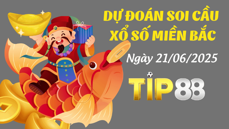 TIP88 Dự Đoán Soi Cầu Xổ Số Miền Bắc Ngày 21/06/2025 - Số Cát Lành Ngày Mới
