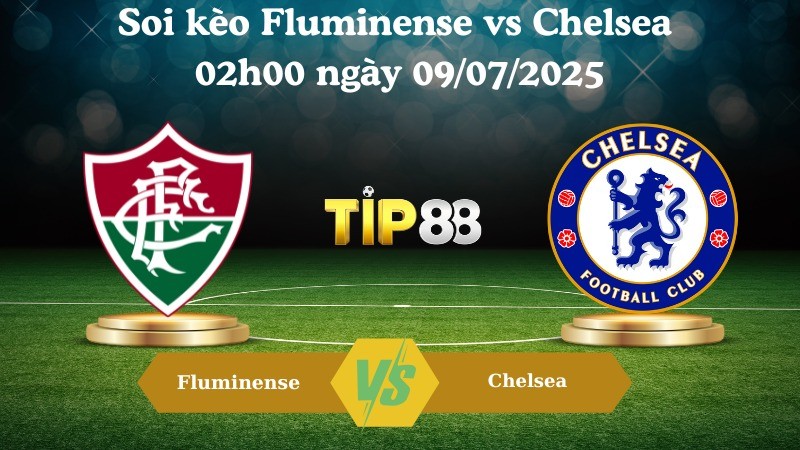 TIP88 Nhận định soi kèo Fluminense vs Chelsea 02h00 ngày 09/07/2025 – FIFA Club World Cup