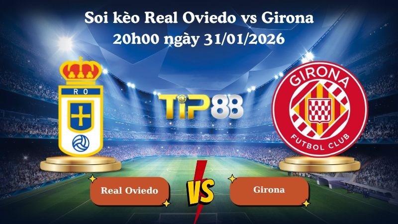 TIP88 Nhận định soi kèo Real Oviedo vs Girona 20h00 ngày 31/01/2026 - La Liga