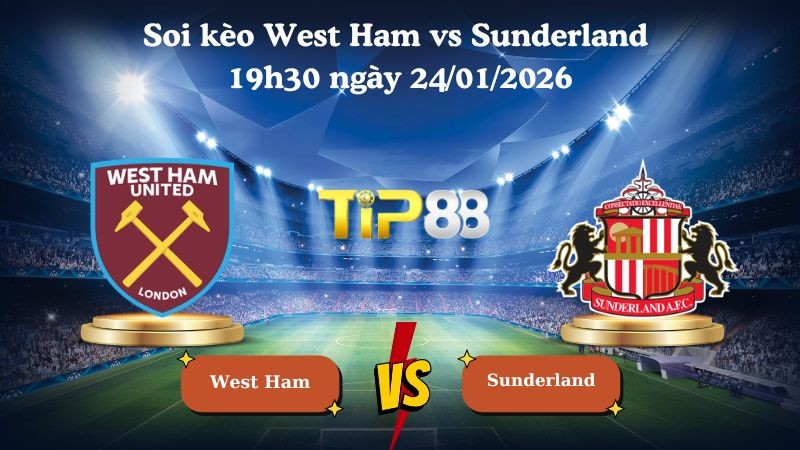 TIP88 Nhận định soi kèo West Ham vs Sunderland 19h30 ngày 24/01/2026 - Ngoại Hạng Anh