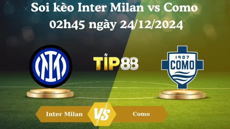 TIP88 Nhận định soi kèo Inter Milan vs Como 02h45 ngày 24/12/2024 – Serie A