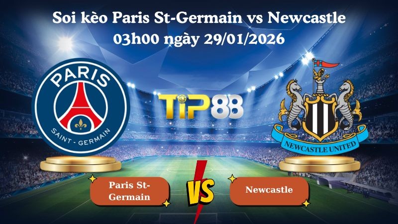 TIP88 Nhận định soi kèo Paris St-Germain vs Newcastle 03h00 ngày 29/01/2026 - Champions League
