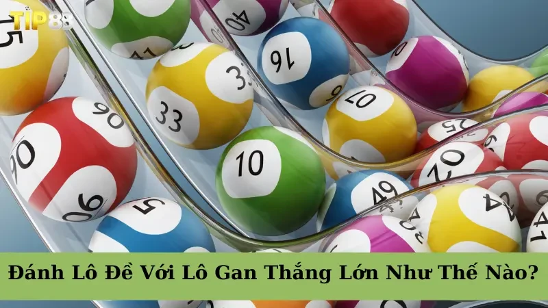 TIP88 Lô Gan Là Gì? Đánh Lô Đề Với Lô Gan Thắng Lớn Như Thế Nào?