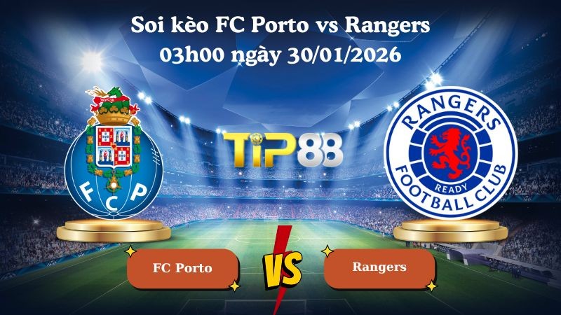 TIP88 Nhận định soi kèo FC Porto vs Rangers 03h00 ngày 30/01/2026 - Europa League