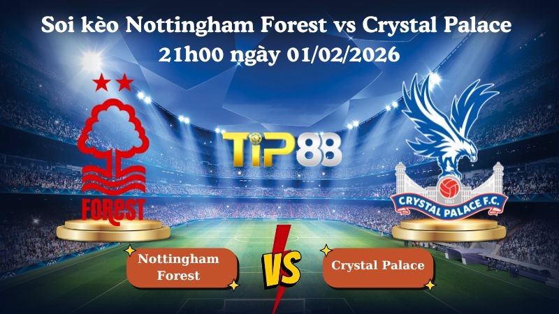 TIP88 Nhận định soi kèo Nottingham Forest vs Crystal Palace 21h00 ngày 01/02/2026 - Ngoại Hạng Anh