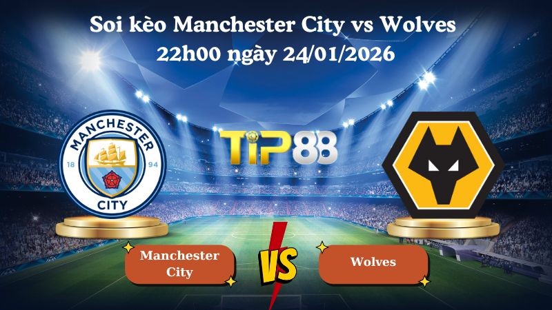 TIP88 Nhận định soi kèo Manchester City vs Wolves 22h00 ngày 24/01/2026 - Ngoại Hạng Anh