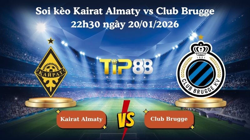 TIP88 Nhận định soi kèo Kairat Almaty vs Club Brugge 22h30 ngày 20/01/2026 - Champions League