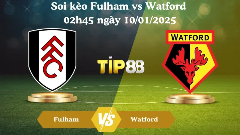 TIP88 Nhận định soi kèo Fulham vs Watford 02h45 ngày 10/01/2025 - FA Cup