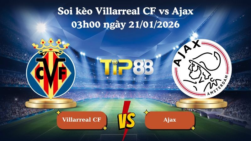 TIP88 Nhận định soi kèo Villarreal CF vs Ajax 03h00 ngày 21/01/2026 - Champions League