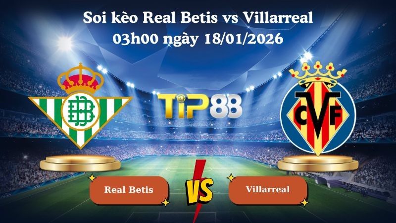 TIP88 Nhận định soi kèo Real Betis vs Villarreal 03h00 ngày 18/01/2026 - La Liga