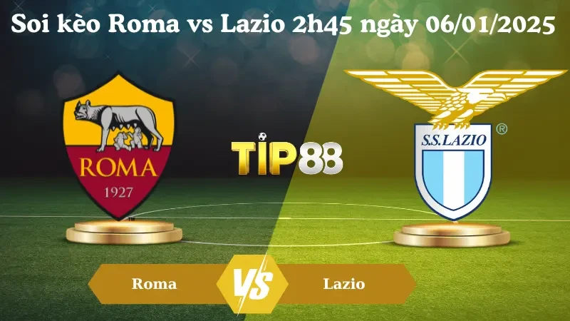 TIP88 Nhận định soi kèo Roma vs Lazio 2h45 ngày 06/01/2025 - Serie A