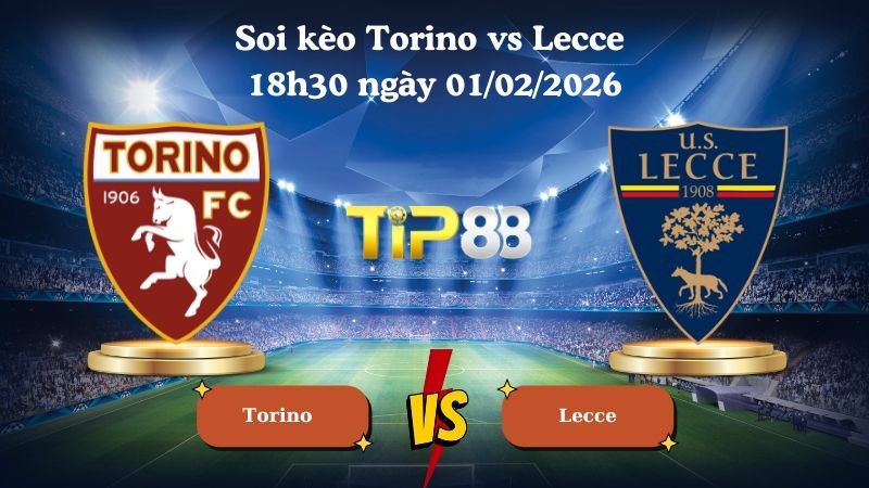 TIP88 Nhận định soi kèo Torino vs Lecce 18h30 ngày 01/02/2026 - Serie A