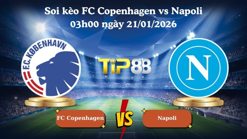 TIP88 Nhận định soi kèo FC Copenhagen vs Napoli 03h00 ngày 21/01/2026 - Champions League