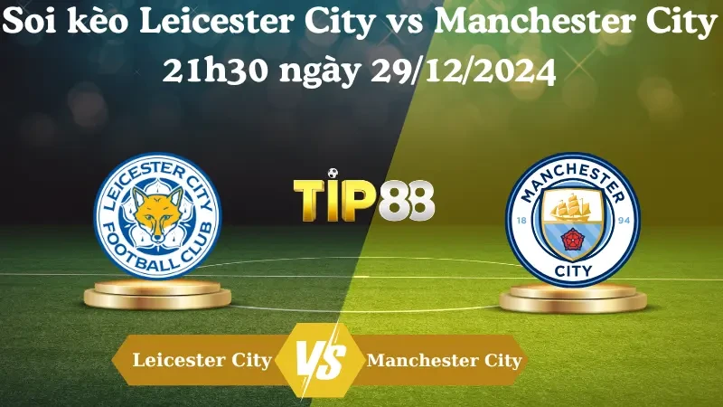 TIP88 Nhận định soi kèo Leicester City vs Manchester City 21h30 ngày 29/12/2024 – Ngoại hạng Anh