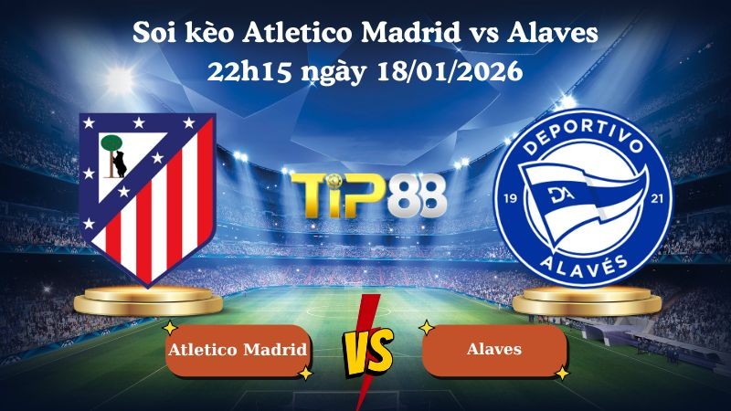 TIP88 Nhận định soi kèo Atletico Madrid vs Alaves 22h15 ngày 18/01/2026 - La Liga