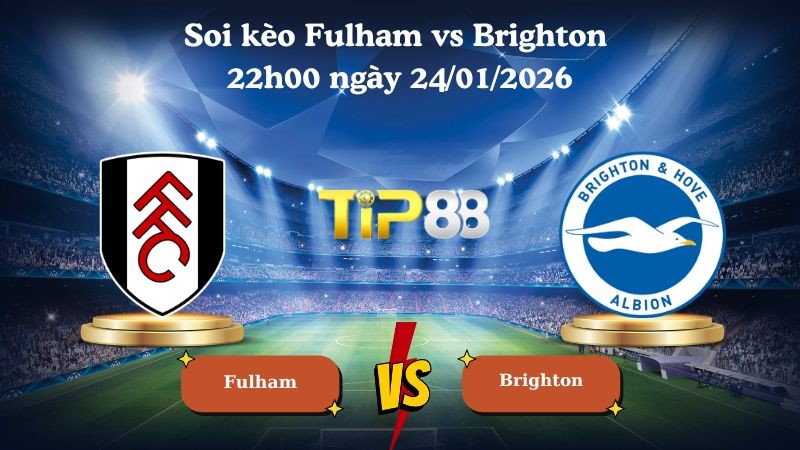 TIP88 Nhận định soi kèo Fulham vs Brighton 22h00 ngày 24/01/2026 - Ngoại Hạng Anh