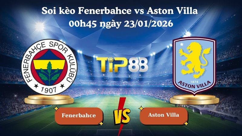 TIP88 Nhận định soi kèo Fenerbahce vs Aston Villa 00h45 ngày 23/01/2026 - Europa League