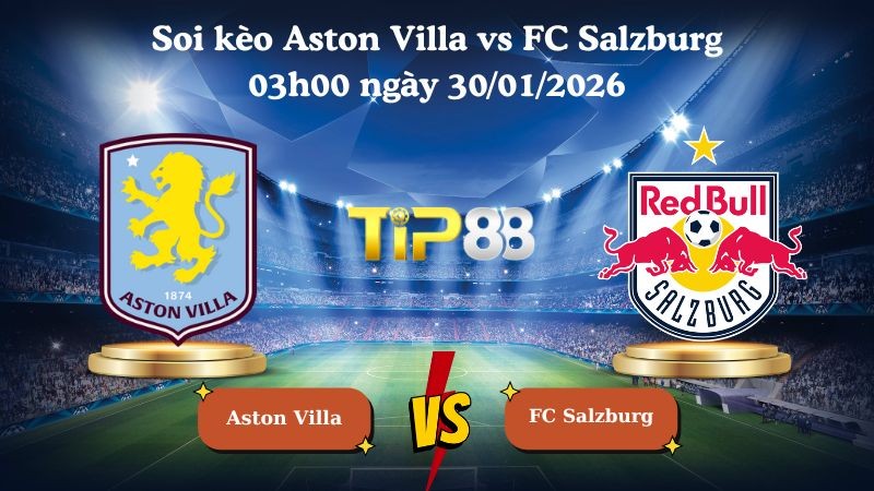 TIP88 Nhận định soi kèo Aston Villa vs FC Salzburg 03h00 ngày 30/01/2026 - Europa League
