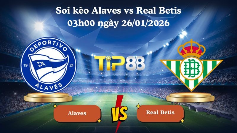 TIP88 Nhận định soi kèo Alaves vs Real Betis 03h00 ngày 26/01/2026 - La Liga