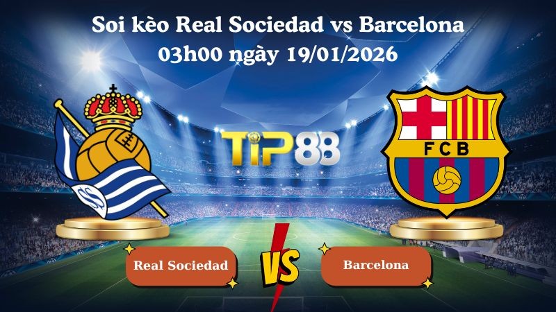 TIP88 Nhận định soi kèo Real Sociedad vs Barcelona 03h00 ngày 19/01/2026 - La Liga