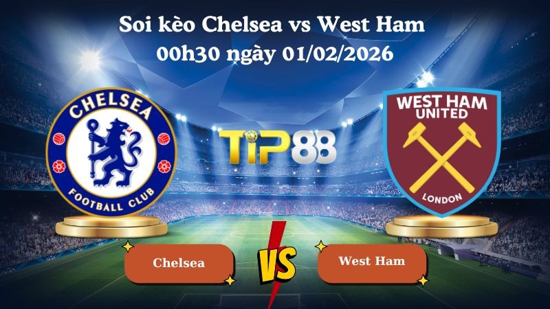 TIP88 Nhận định soi kèo Chelsea vs West Ham 00h30 ngày 01/02/2026 - Ngoại Hạng Anh