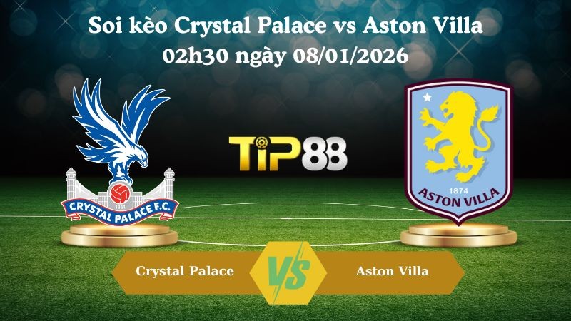 TIP88 Nhận định soi kèo Crystal Palace vs Aston Villa 02h30 ngày 08/01/2026 - Ngoại Hạng Anh