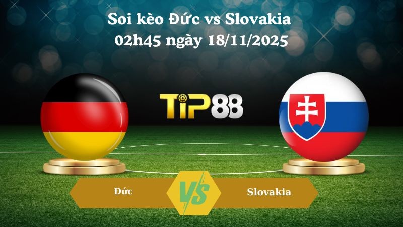 TIP88 Nhận định soi kèo Đức vs Slovakia 02h45 ngày 18/11/2025 – Vòng loại World Cup 2026