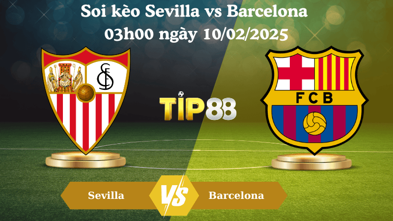 TIP88 Nhận định soi kèo Sevilla vs Barcelona 03h00 ngày 10/02/2025 - La Liga