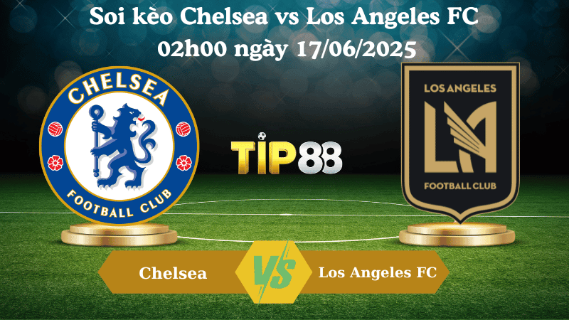 TIP88 Nhận định soi kèo Chelsea vs Los Angeles FC 02:00 ngày 17/06/2025 - FIFA Club World Cup
