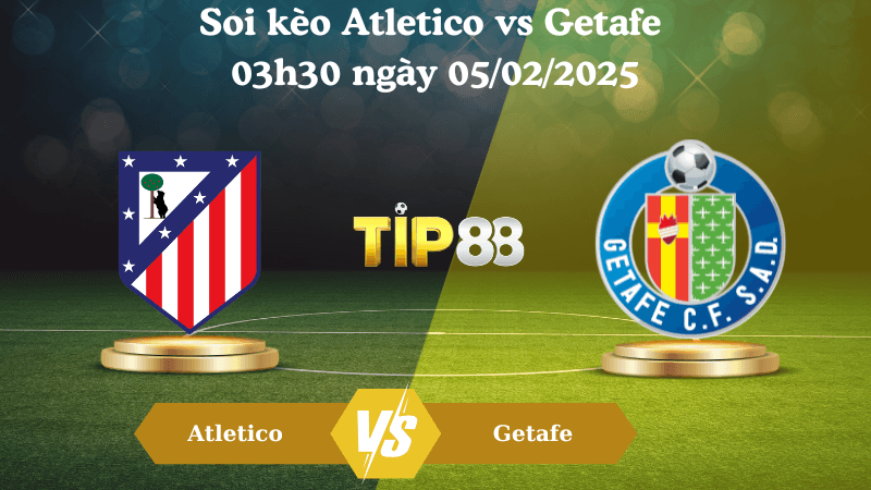 TIP88 Nhận định soi kèo Atletico vs Getafe 03h30 ngày 05/02/2025 - Cúp nhà vua