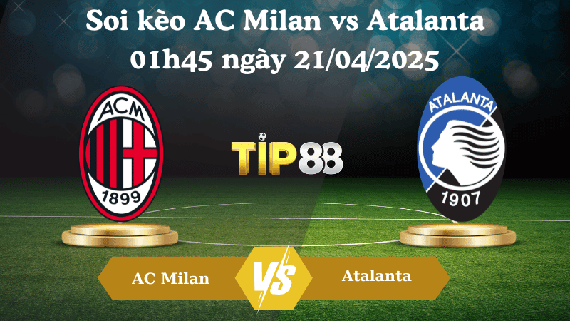 TIP88 Nhận định soi kèo AC Milan vs Atalanta 01h45 ngày 21/04/2025 - Serie A