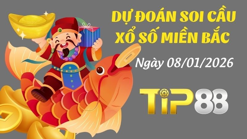 TIP88 Dự đoán xổ số miền Bắc hôm nay ngày 08/01/2026 [Đánh Là Trúng]
