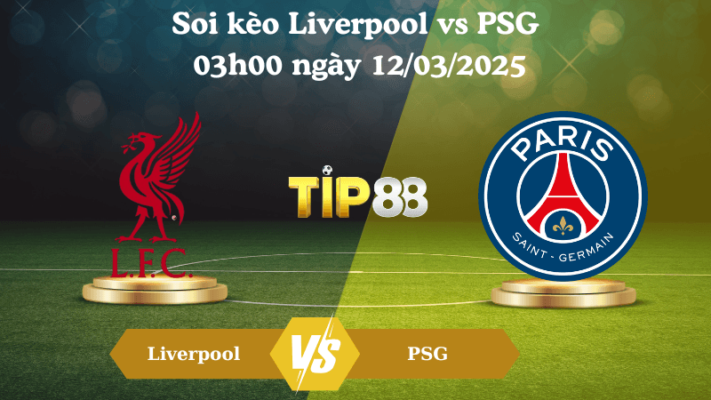 TIP88 Nhận định soi kèo Liverpool vs PSG 03h00 ngày 12/03/2025 - Champions League