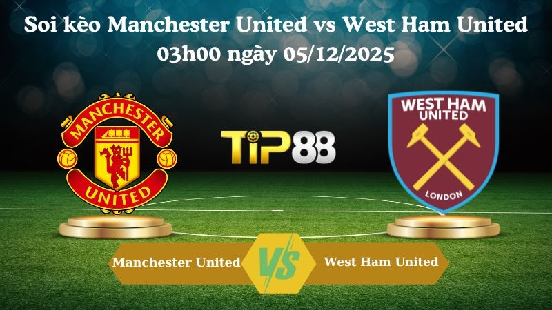 TIP88 Nhận định soi kèo Manchester United vs West Ham United 03h00 ngày 05/12/2025 – Ngoại hạng Anh