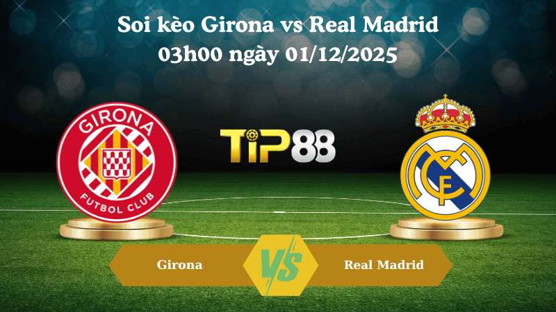 TIP88 Nhận định soi kèo Girona vs Real Madrid 03h00 ngày 01/12/2025 – La Liga
