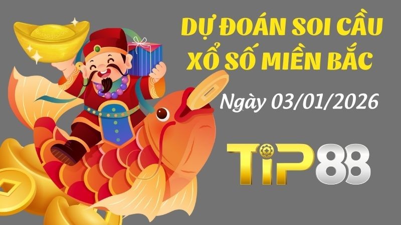 TIP88 Dự Đoán Soi Cầu Xổ Số Miền Bắc Ngày 03/01/2026 - Nắm Chắc Giải Đặc Biệt
