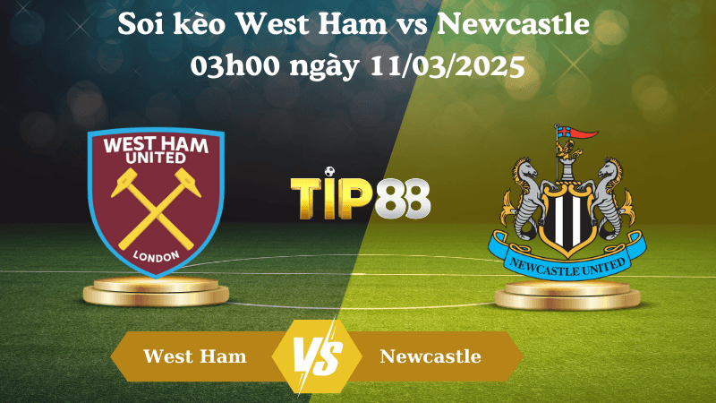 TIP88 Nhận định soi kèo West Ham vs Newcastle 03h00 ngày 11/03/2025 - Ngoại hạng Anh