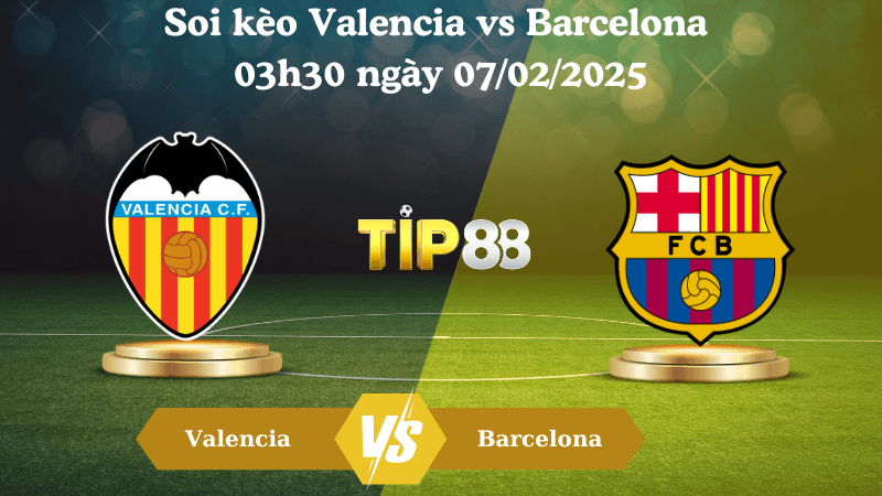 TIP88 Nhận định soi kèo Valencia vs Barcelona 03h30 ngày 07/02/2025 - Cúp nhà vua