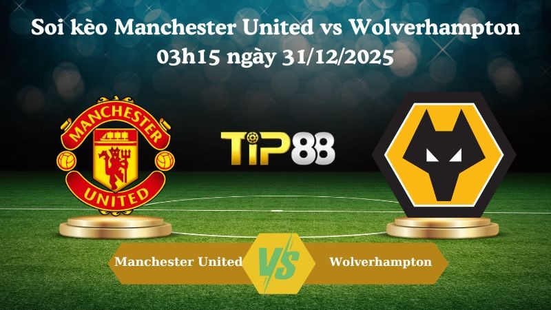 TIP88 Nhận định soi kèo Manchester United vs Wolverhampton 03h15 ngày 31/12/2025 – Ngoại hạng Anh